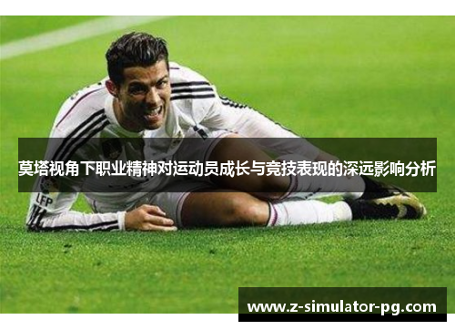 莫塔视角下职业精神对运动员成长与竞技表现的深远影响分析