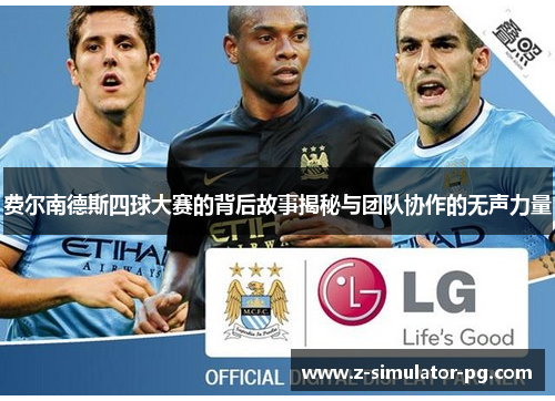 费尔南德斯四球大赛的背后故事揭秘与团队协作的无声力量 费尔南德斯四球大赛的背后故事揭秘与团队协作的无声力量