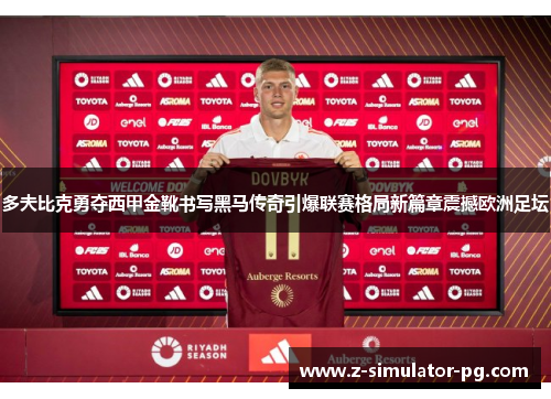 多夫比克勇夺西甲金靴书写黑马传奇引爆联赛格局新篇章震撼欧洲足坛