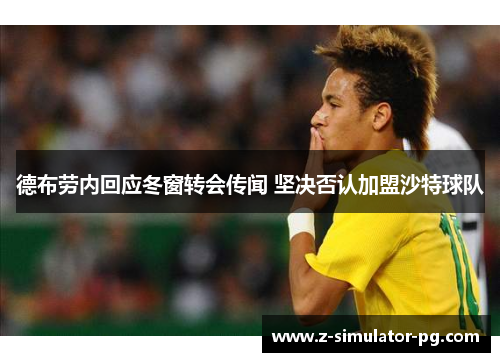 德布劳内回应冬窗转会传闻 坚决否认加盟沙特球队