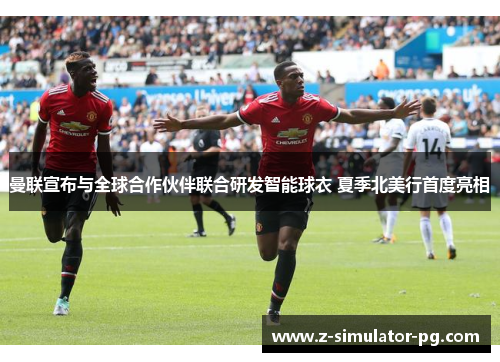 曼联宣布与全球合作伙伴联合研发智能球衣 夏季北美行首度亮相