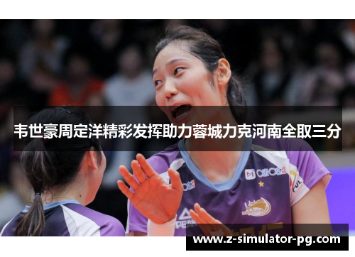 韦世豪周定洋精彩发挥助力蓉城力克河南全取三分