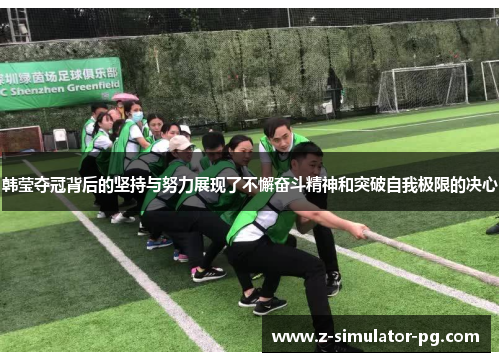 韩莹夺冠背后的坚持与努力展现了不懈奋斗精神和突破自我极限的决心
