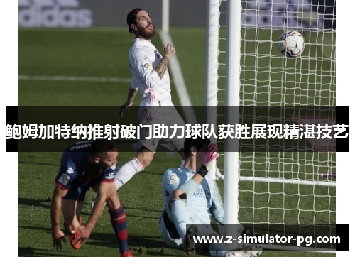 鲍姆加特纳推射破门助力球队获胜展现精湛技艺
