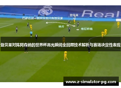 登贝莱对阵阿森纳的世界杯高光瞬间全回顾技术解析与赛场决定性表现